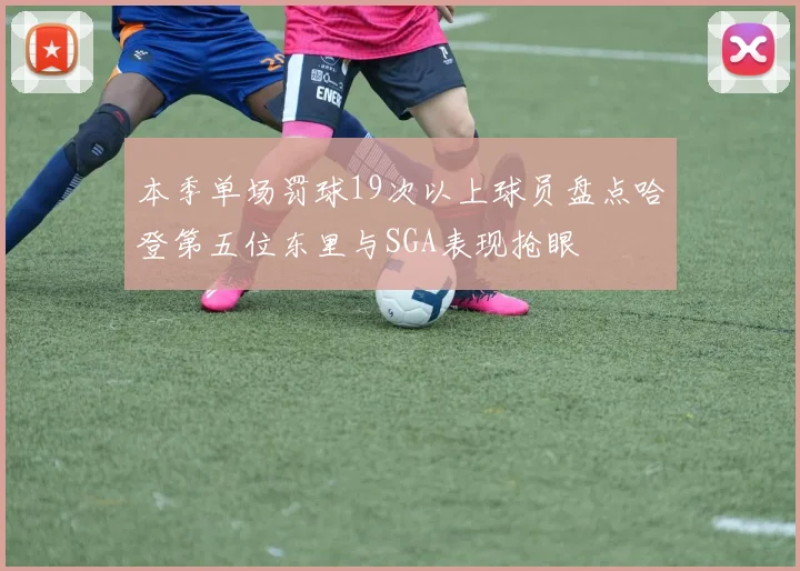 本季单场罚球19次以上球员盘点哈登第五位东里与SGA表现抢眼