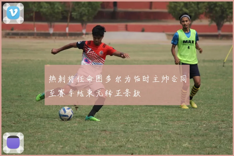 热刺将任命图多尔为临时主帅合同至赛季结束无转正条款