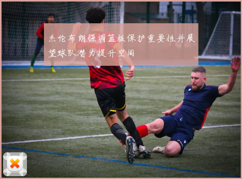杰伦布朗强调篮板保护重要性并展望球队潜力提升空间