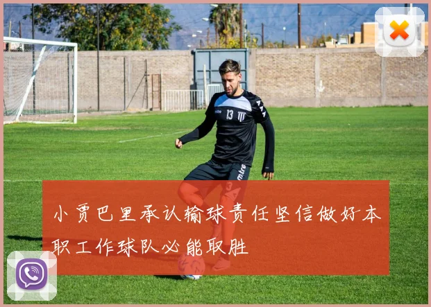 小贾巴里承认输球责任坚信做好本职工作球队必能取胜
